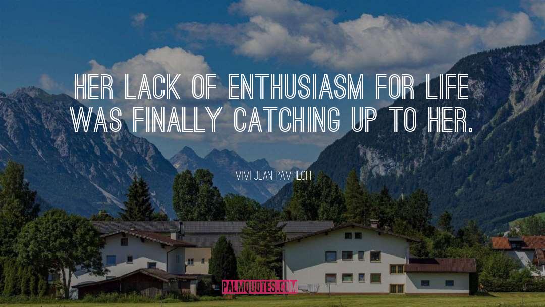 Enthusiasm For Life quotes by Mimi Jean Pamfiloff