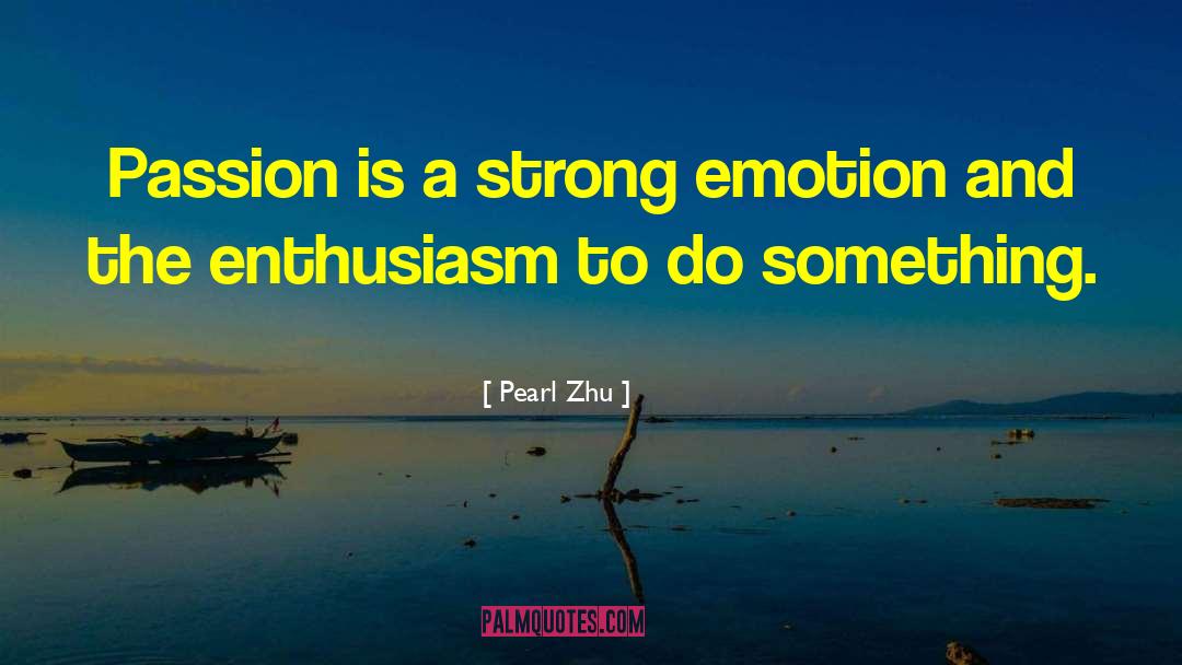 Enthusiasm Passion quotes by Pearl Zhu