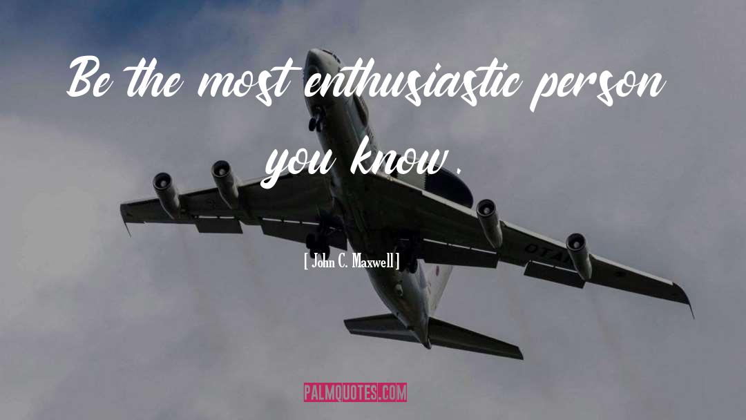 Enthusiastic Person quotes by John C. Maxwell