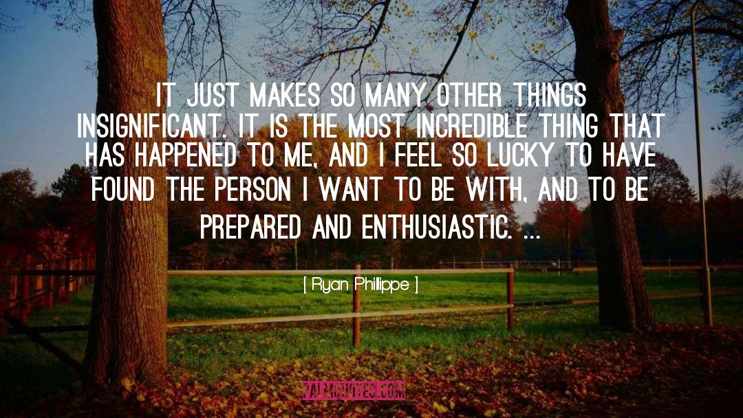 Enthusiastic quotes by Ryan Phillippe