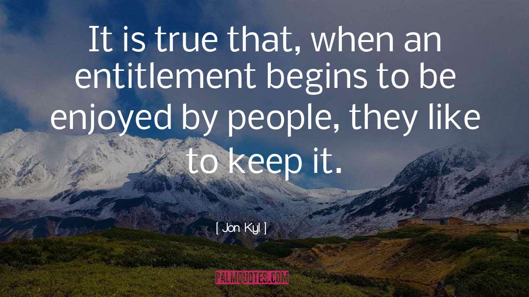 Entitlement quotes by Jon Kyl