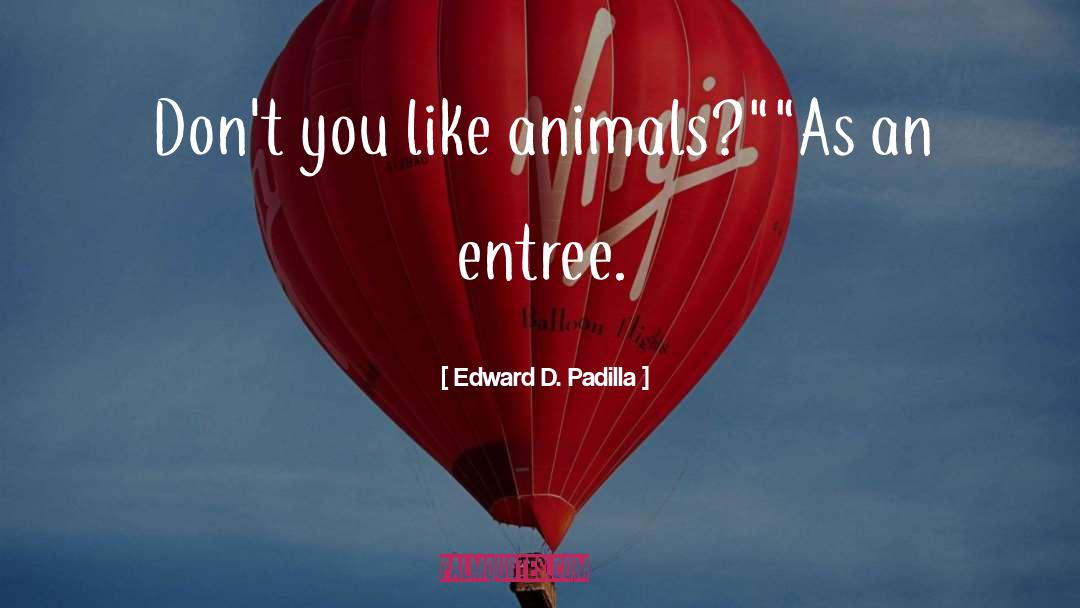 Entree quotes by Edward D. Padilla