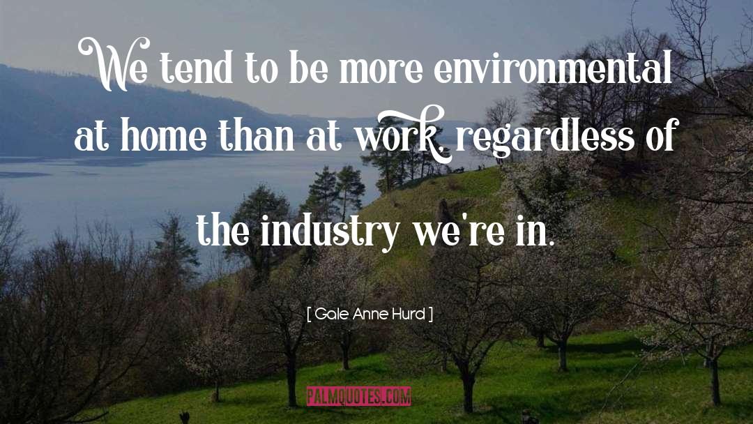 Environmental Conservation quotes by Gale Anne Hurd