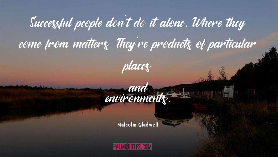 Environments quotes by Malcolm Gladwell