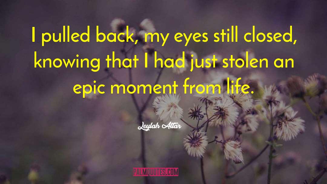 Epic Moment quotes by Leylah Attar