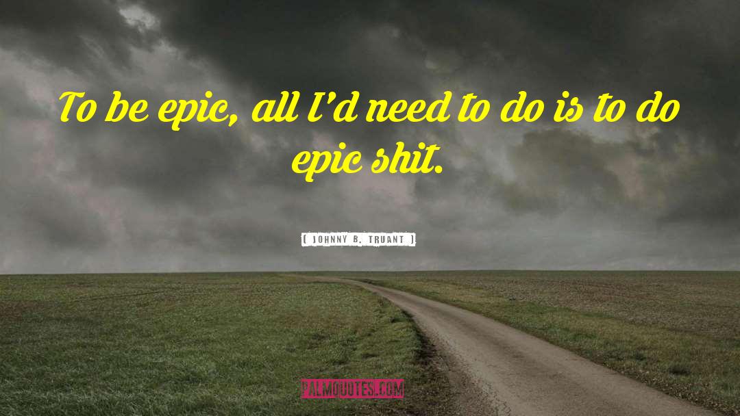 Epic One Liners quotes by Johnny B. Truant