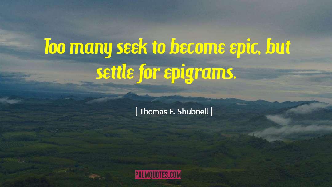 Epigrams quotes by Thomas F. Shubnell