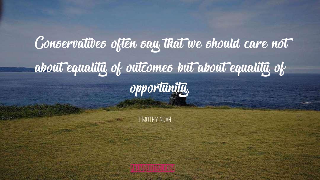 Equality Of Opportunity quotes by Timothy Noah