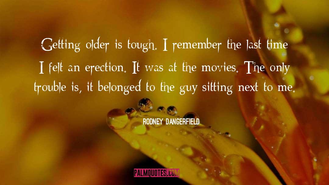 Erection quotes by Rodney Dangerfield