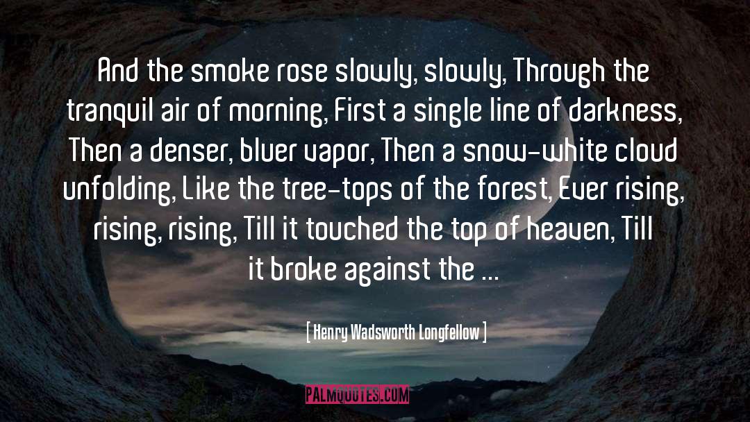 Erupted Vapor quotes by Henry Wadsworth Longfellow