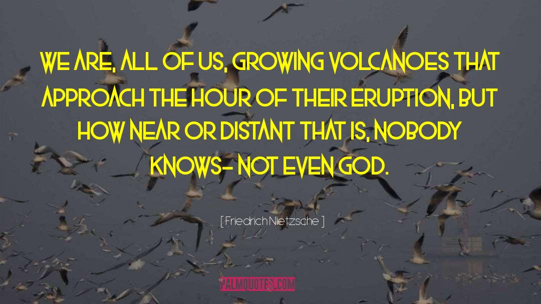 Eruption quotes by Friedrich Nietzsche