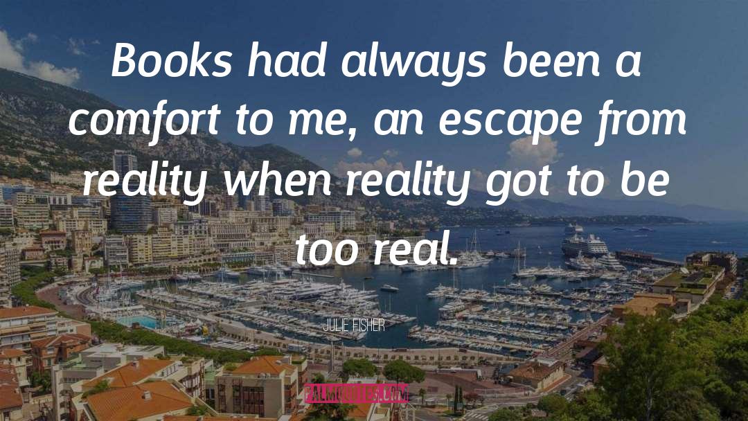 Escape From Reality quotes by Julie Fisher