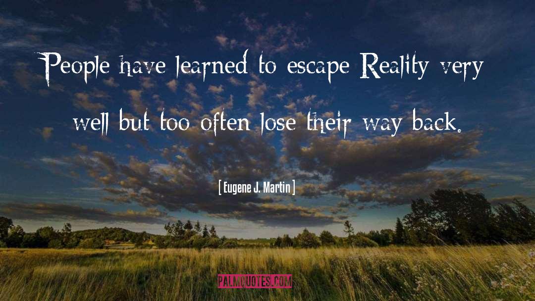 Escape Reality quotes by Eugene J. Martin