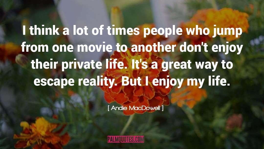 Escape Reality quotes by Andie MacDowell