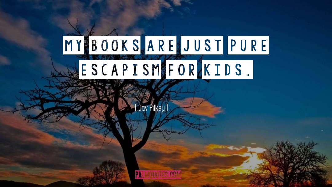 Escapism Books quotes by Dav Pilkey