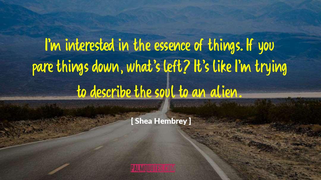 Essence Of Things quotes by Shea Hembrey