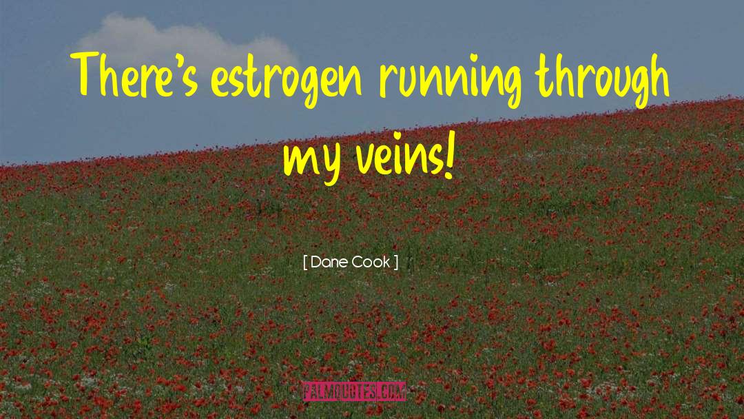 Estrogen quotes by Dane Cook