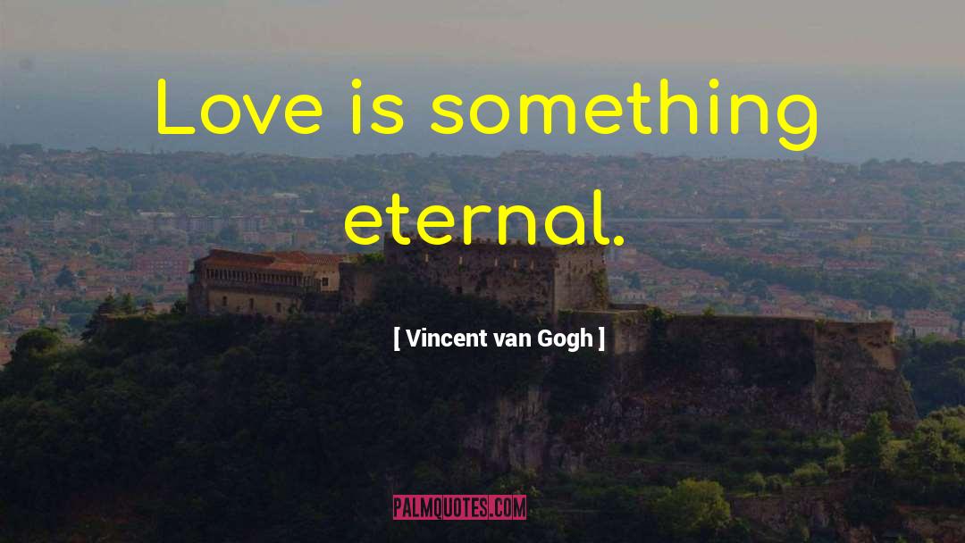 Eternal Love quotes by Vincent Van Gogh
