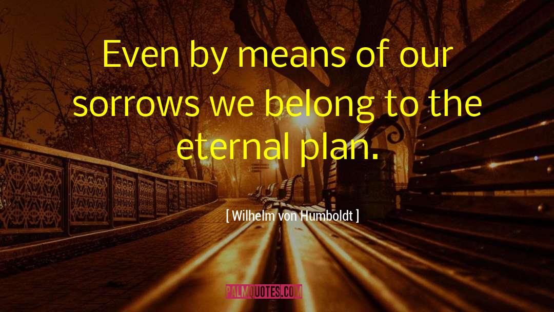 Eternal Plan quotes by Wilhelm Von Humboldt