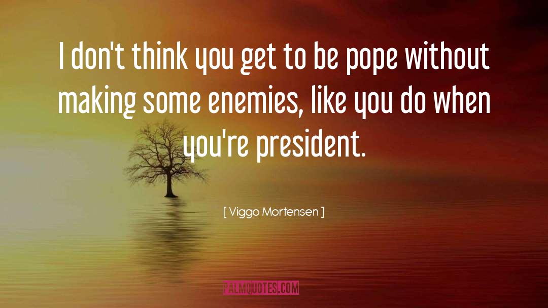 Eternal President quotes by Viggo Mortensen