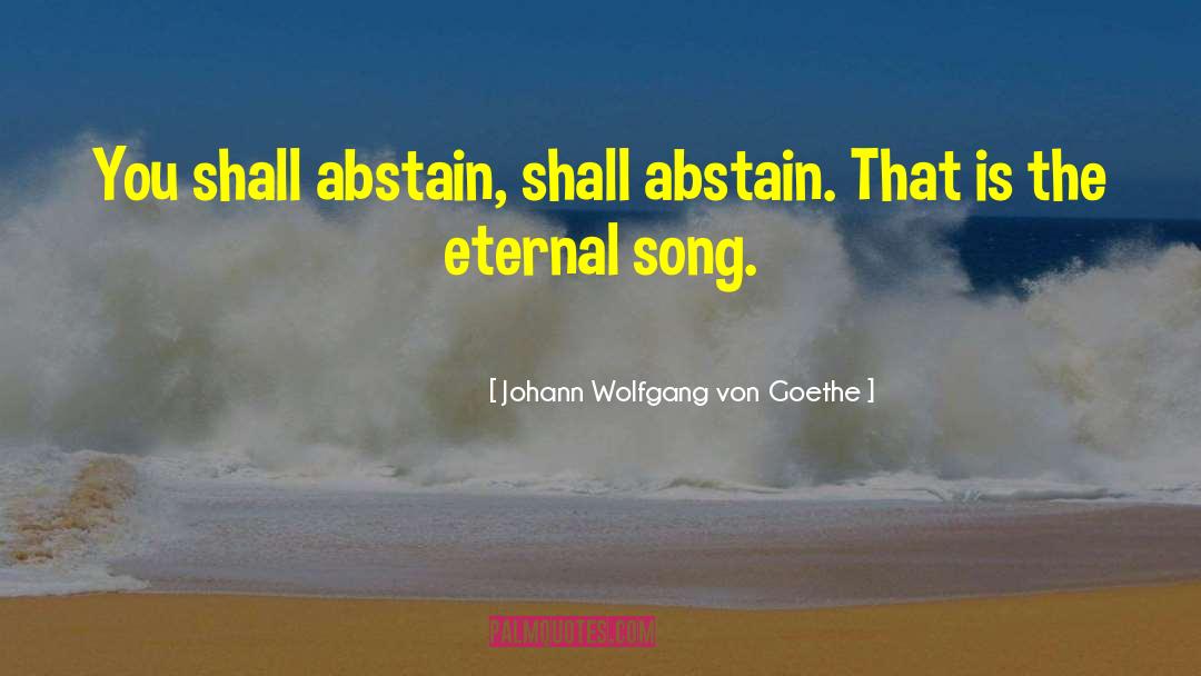 Eternal Song quotes by Johann Wolfgang Von Goethe