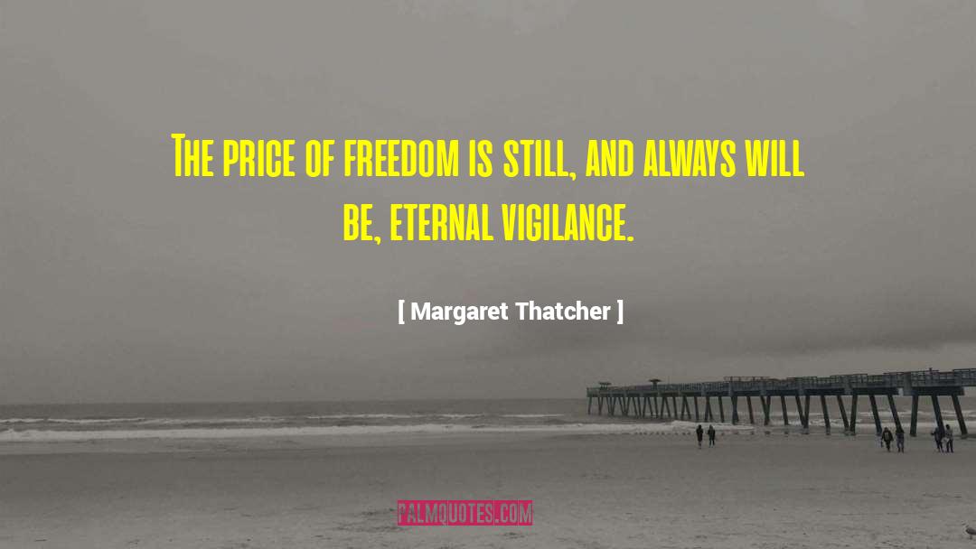 Eternal Vigilance quotes by Margaret Thatcher