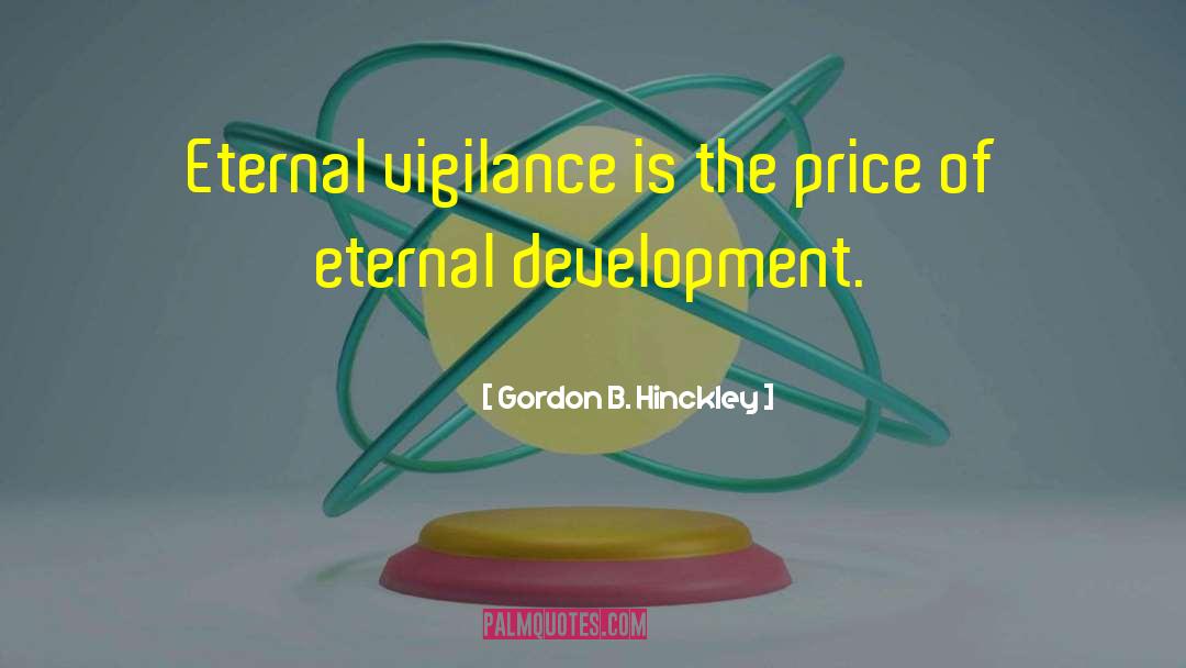 Eternal Vigilance quotes by Gordon B. Hinckley