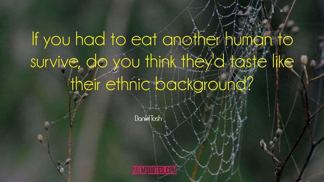 Ethnic Background quotes by Daniel Tosh