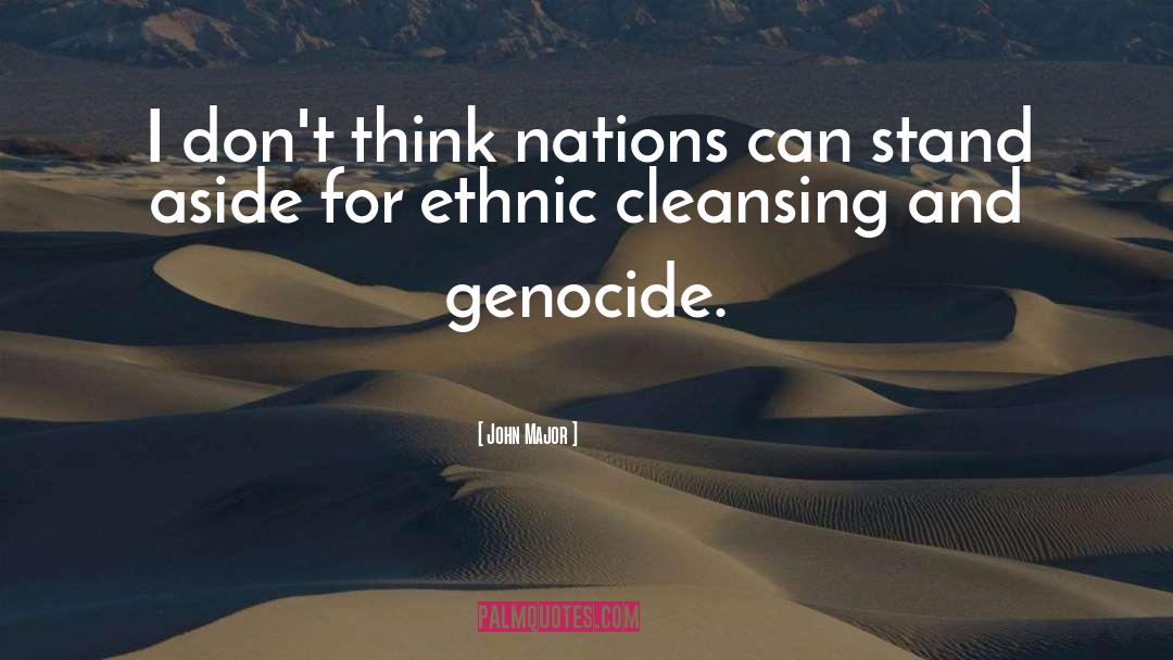 Ethnic Cleansing quotes by John Major
