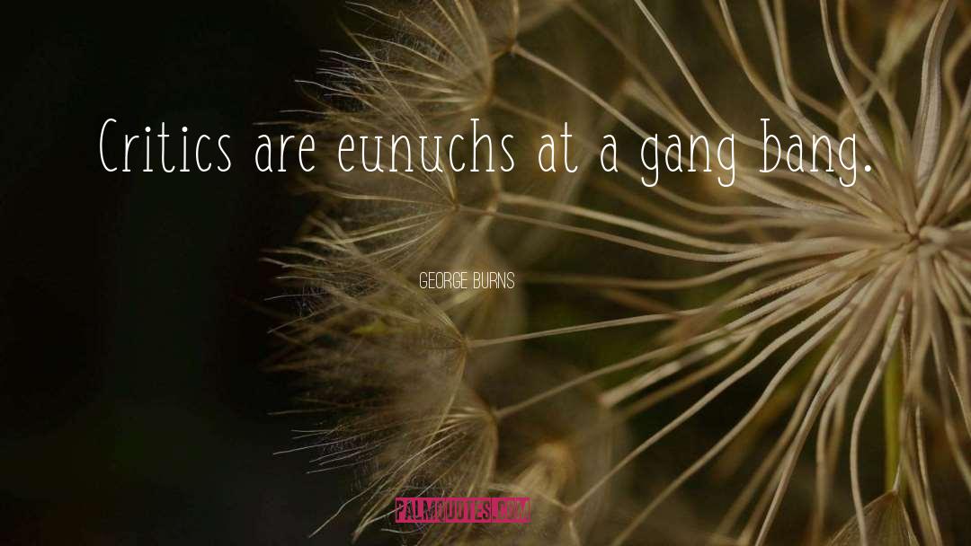 Eunuchs quotes by George Burns