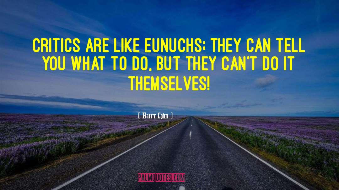 Eunuchs quotes by Harry Cohn