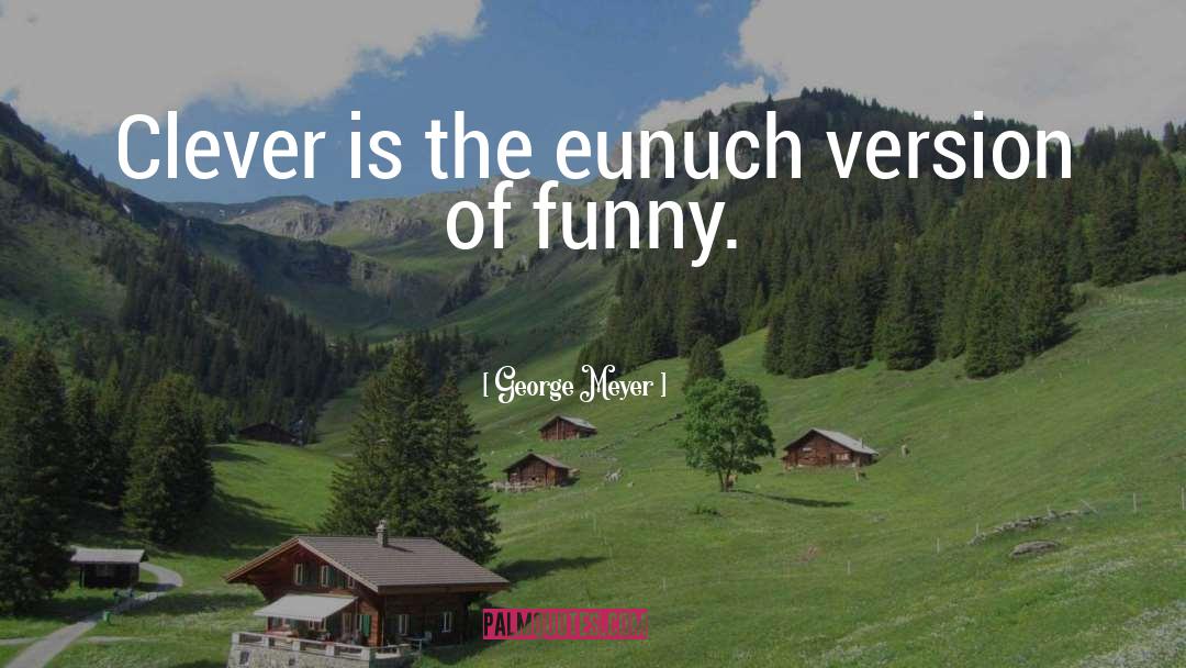 Eunuchs quotes by George Meyer