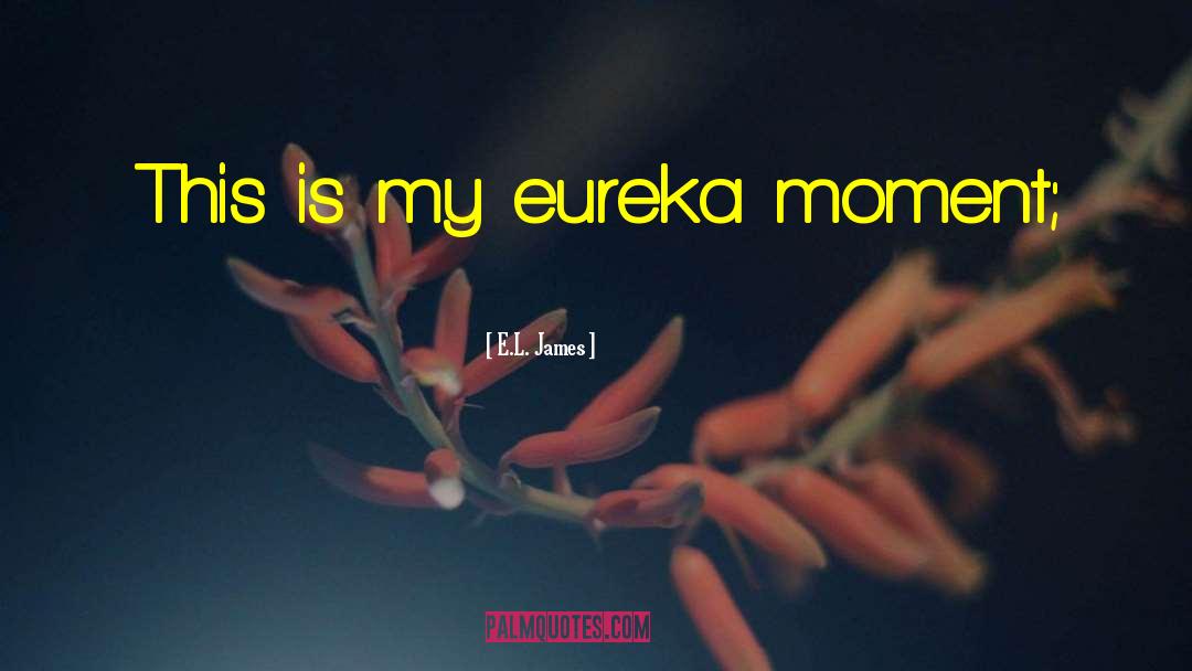 Eureka quotes by E.L. James