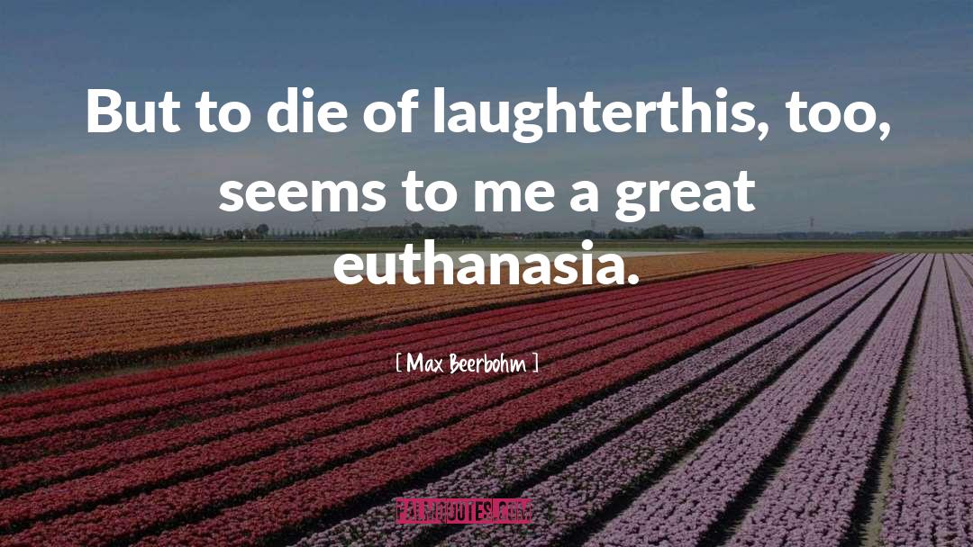 Euthanasia quotes by Max Beerbohm