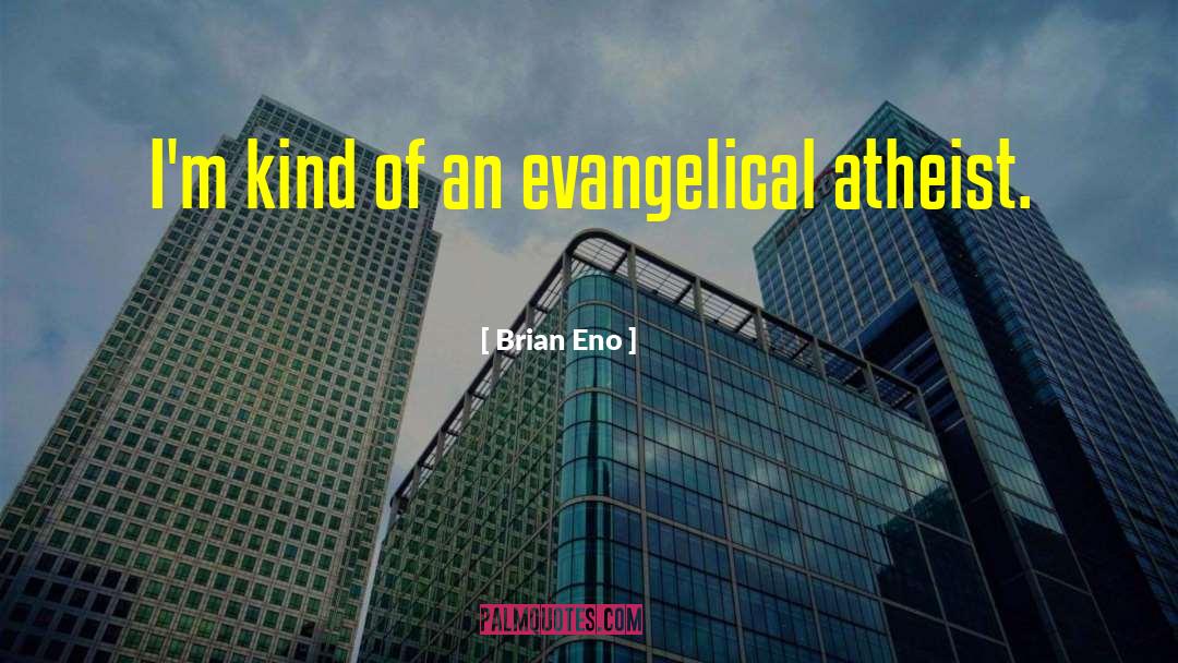Evangelical Atheist quotes by Brian Eno
