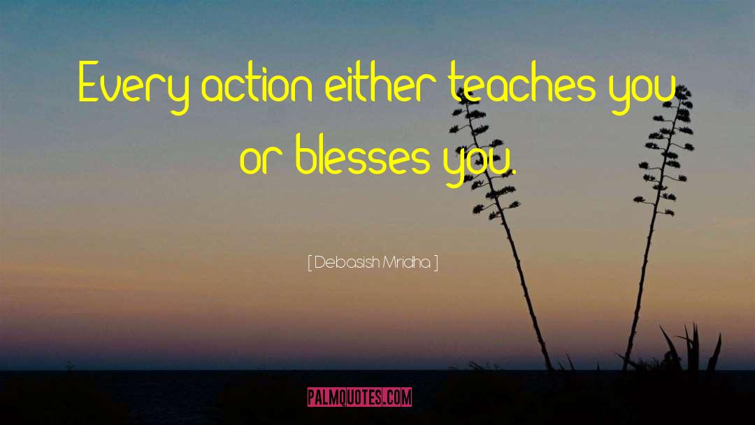 Every Action Teaches You quotes by Debasish Mridha