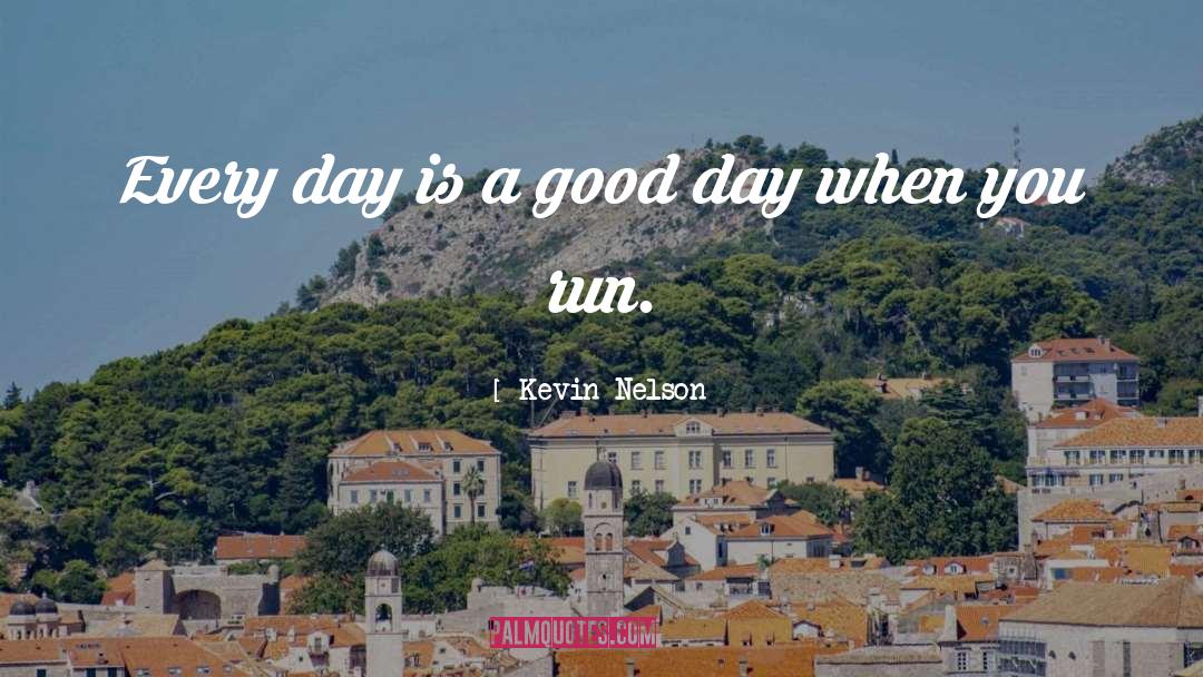 Every Day Is A Good Day quotes by Kevin Nelson