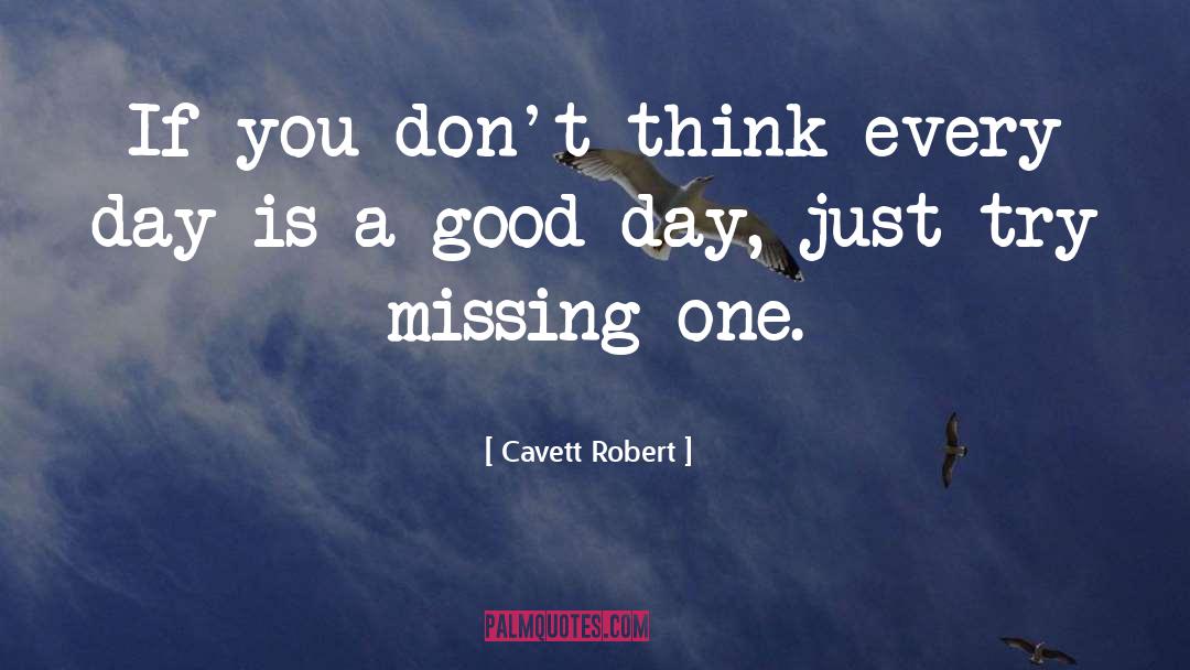 Every Day Is A Good Day quotes by Cavett Robert