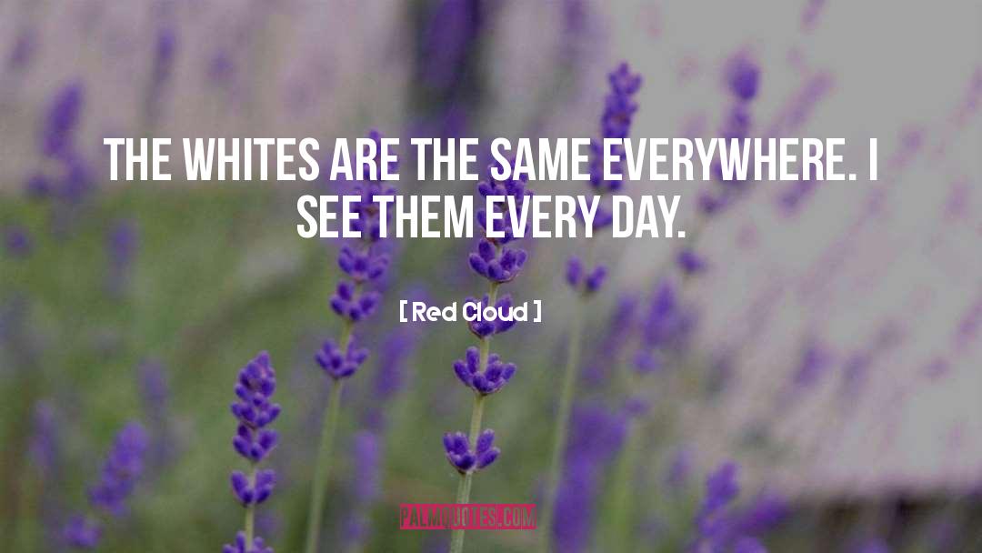 Every Day quotes by Red Cloud