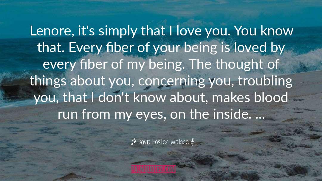 Every Fiber Of Your Being quotes by David Foster Wallace