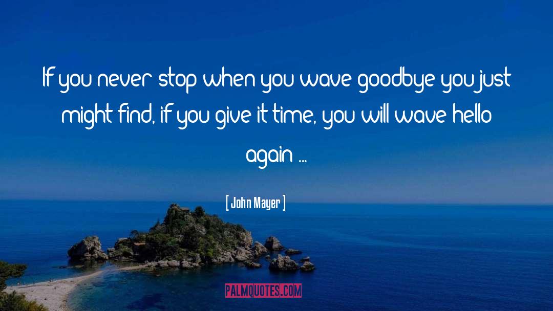 Every Goodbye Hello quotes by John Mayer