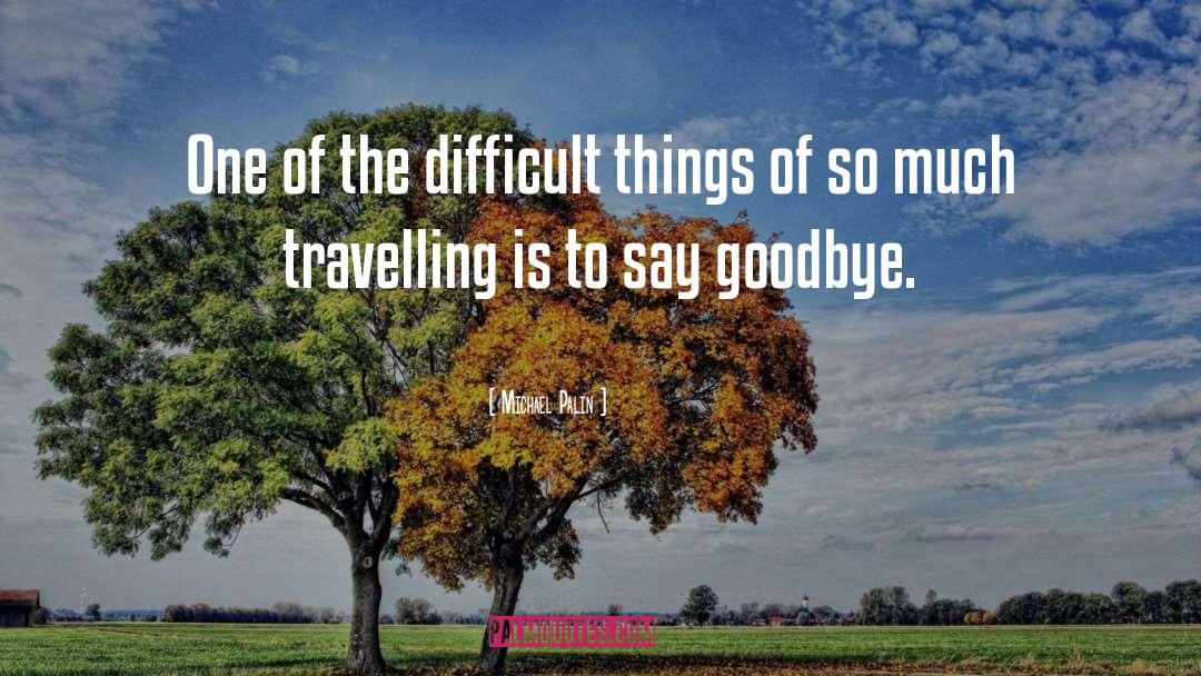 Every Goodbye Hello quotes by Michael Palin