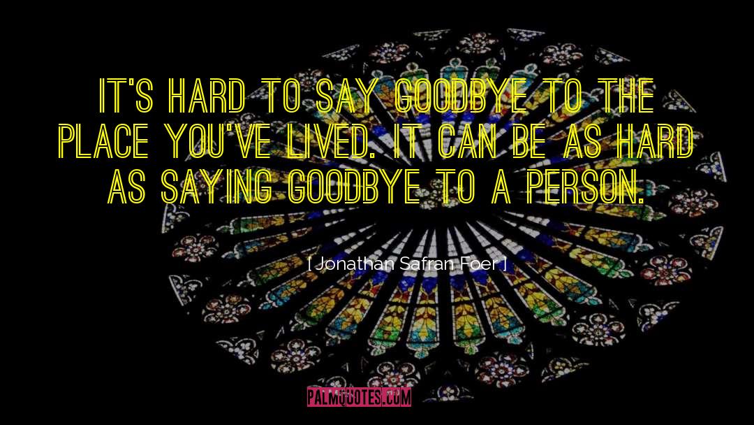 Every Goodbye Hello quotes by Jonathan Safran Foer