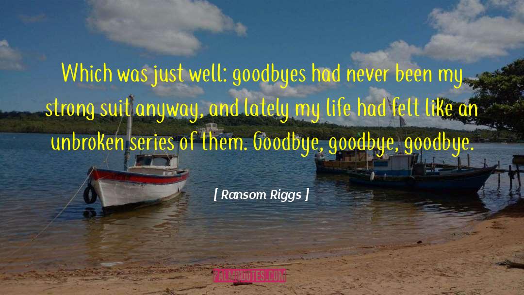 Every Goodbye Hello quotes by Ransom Riggs
