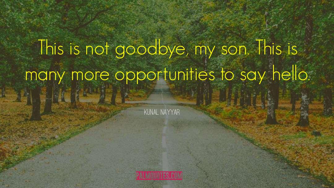 Every Goodbye Hello quotes by Kunal Nayyar