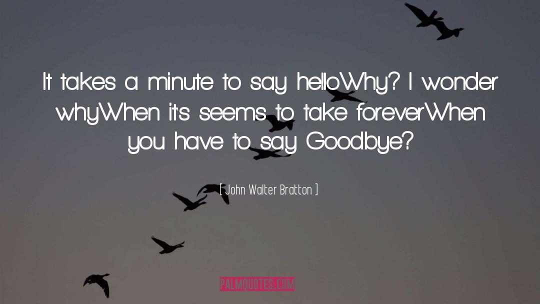 Every Goodbye Hello quotes by John Walter Bratton