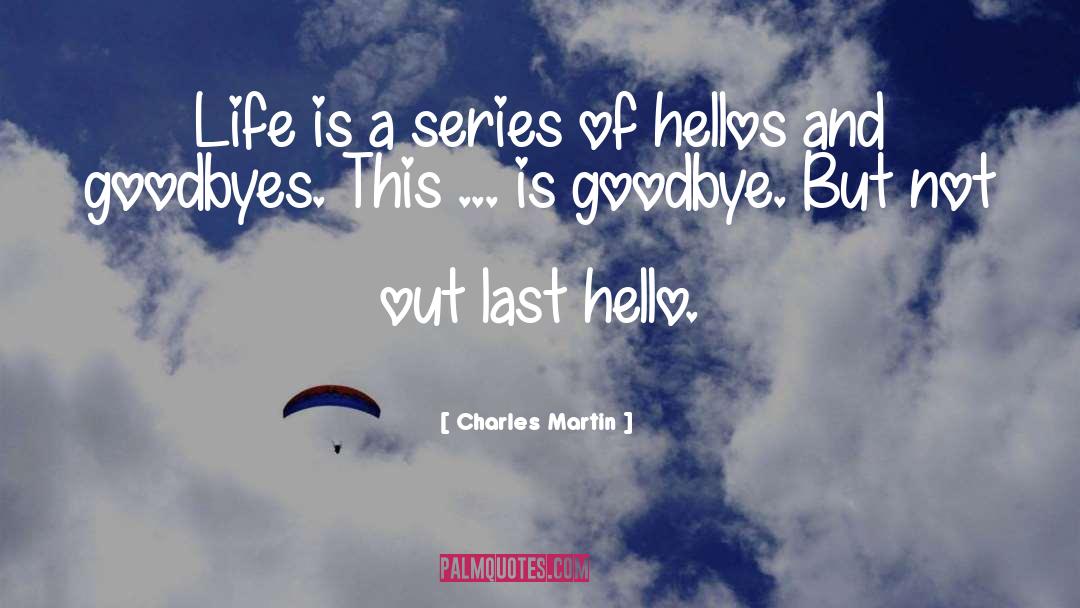 Every Goodbye Hello quotes by Charles Martin