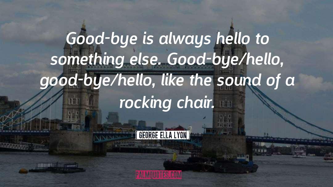 Every Goodbye Hello quotes by George Ella Lyon