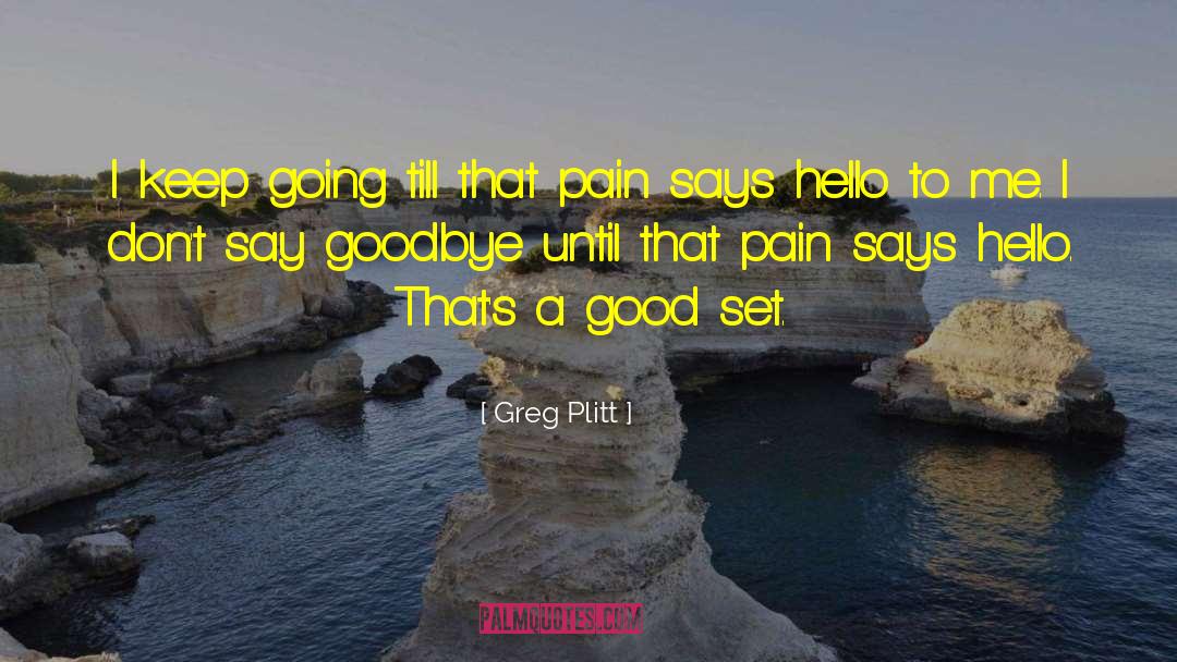 Every Goodbye Hello quotes by Greg Plitt