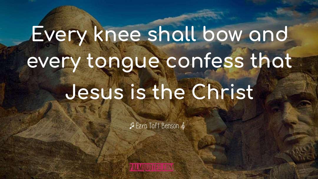 Every Knee Shall Bend quotes by Ezra Taft Benson